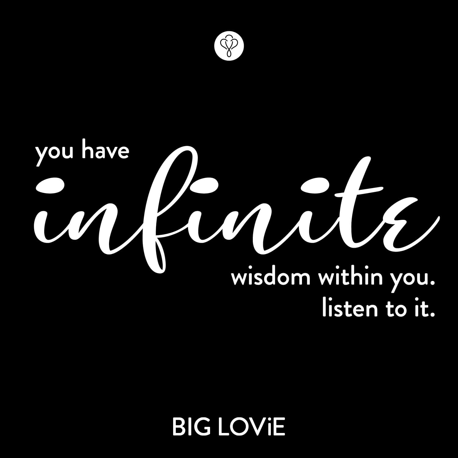 You have infinite wisdom within you - BIG LOViE